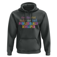 Does This Shirt Make Me Look Professionally Developed Hoodie Funny Professional Development Workplace Humor