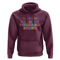 Does This Shirt Make Me Look Professionally Developed Hoodie Funny Professional Development Workplace Humor