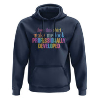 Does This Shirt Make Me Look Professionally Developed Hoodie Funny Professional Development Workplace Humor