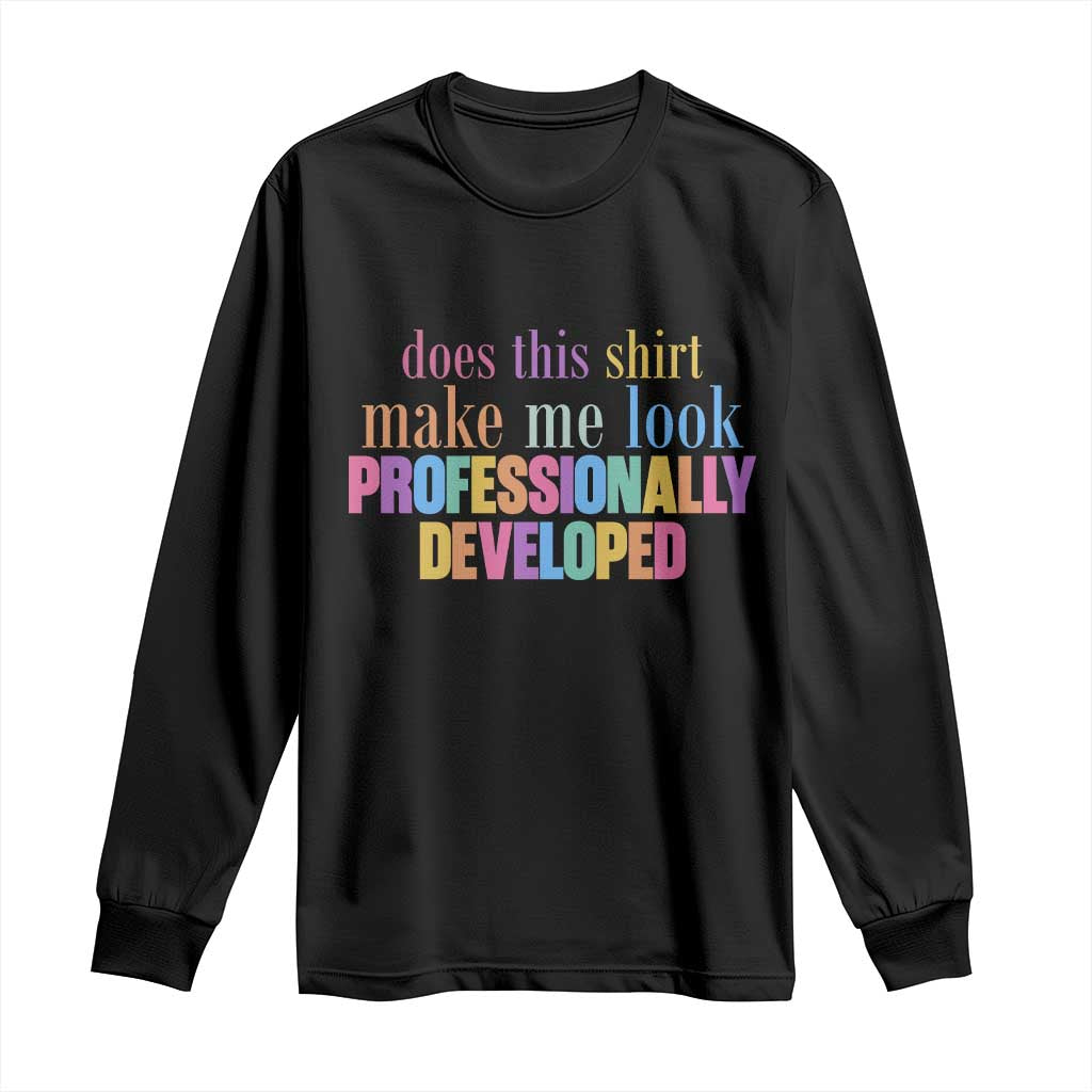 Does This Shirt Make Me Look Professionally Developed Long Sleeve Shirt Funny Professional Development Workplace Humor