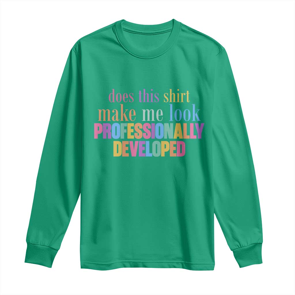 Does This Shirt Make Me Look Professionally Developed Long Sleeve Shirt Funny Professional Development Workplace Humor