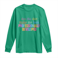 Does This Shirt Make Me Look Professionally Developed Long Sleeve Shirt Funny Professional Development Workplace Humor
