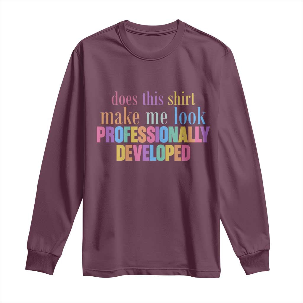 Does This Shirt Make Me Look Professionally Developed Long Sleeve Shirt Funny Professional Development Workplace Humor