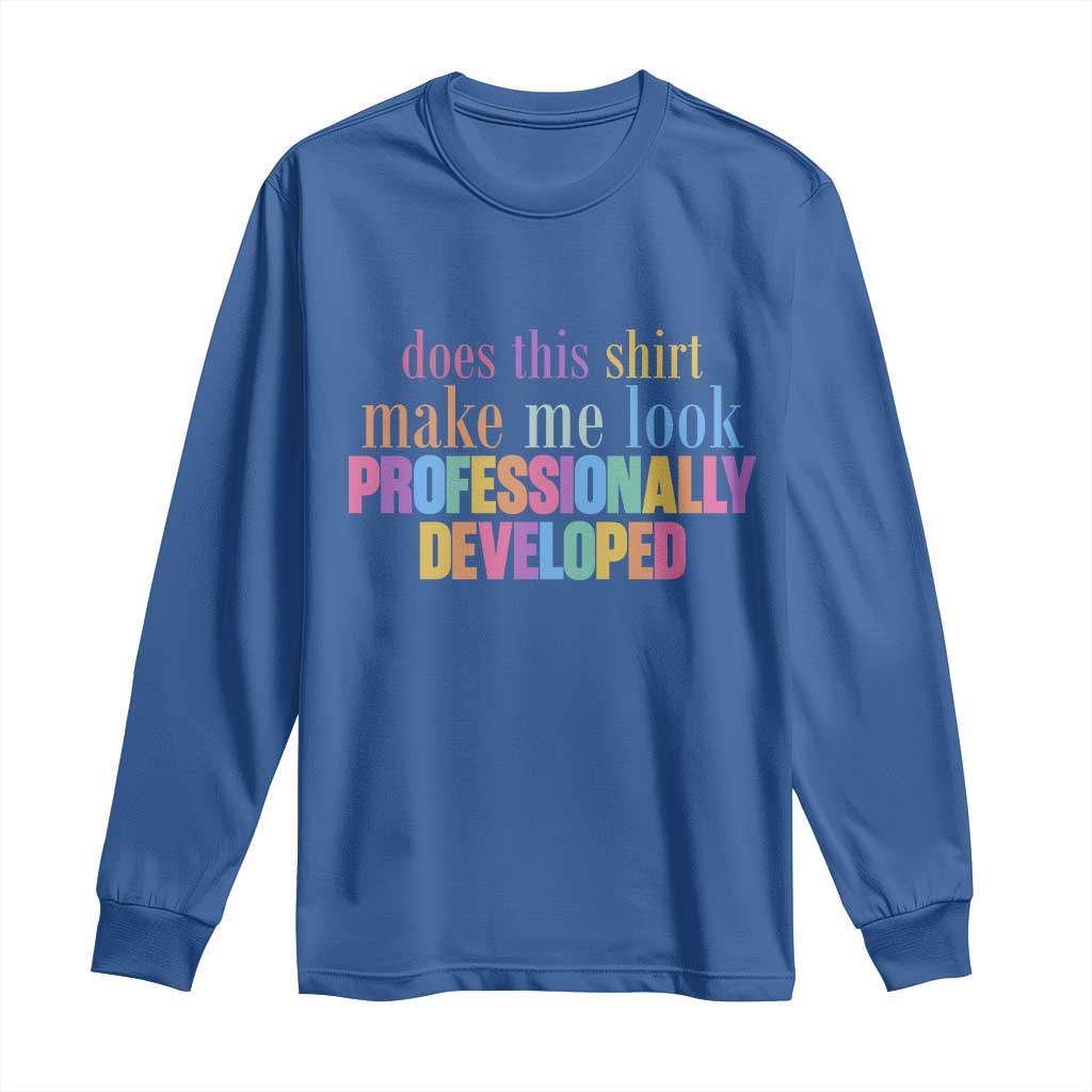 Does This Shirt Make Me Look Professionally Developed Long Sleeve Shirt Funny Professional Development Workplace Humor