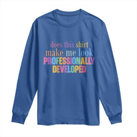 Does This Shirt Make Me Look Professionally Developed Long Sleeve Shirt Funny Professional Development Workplace Humor