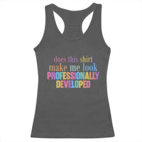 Does This Shirt Make Me Look Professionally Developed Racerback Tank Top Funny Professional Development Workplace Humor