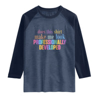Does This Shirt Make Me Look Professionally Developed Raglan Shirt Funny Professional Development Workplace Humor