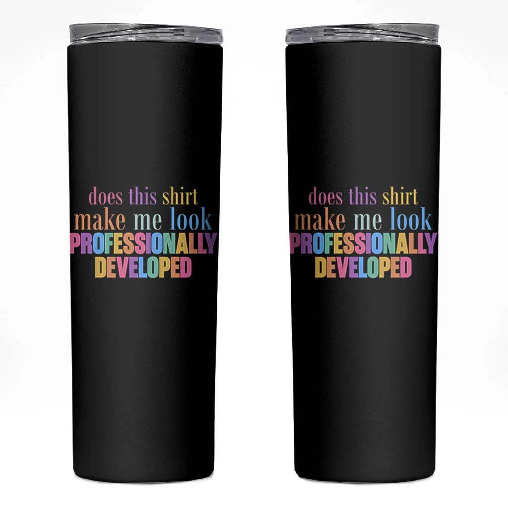 Does This Shirt Make Me Look Professionally Developed Skinny Tumbler Funny Professional Development Workplace Humor