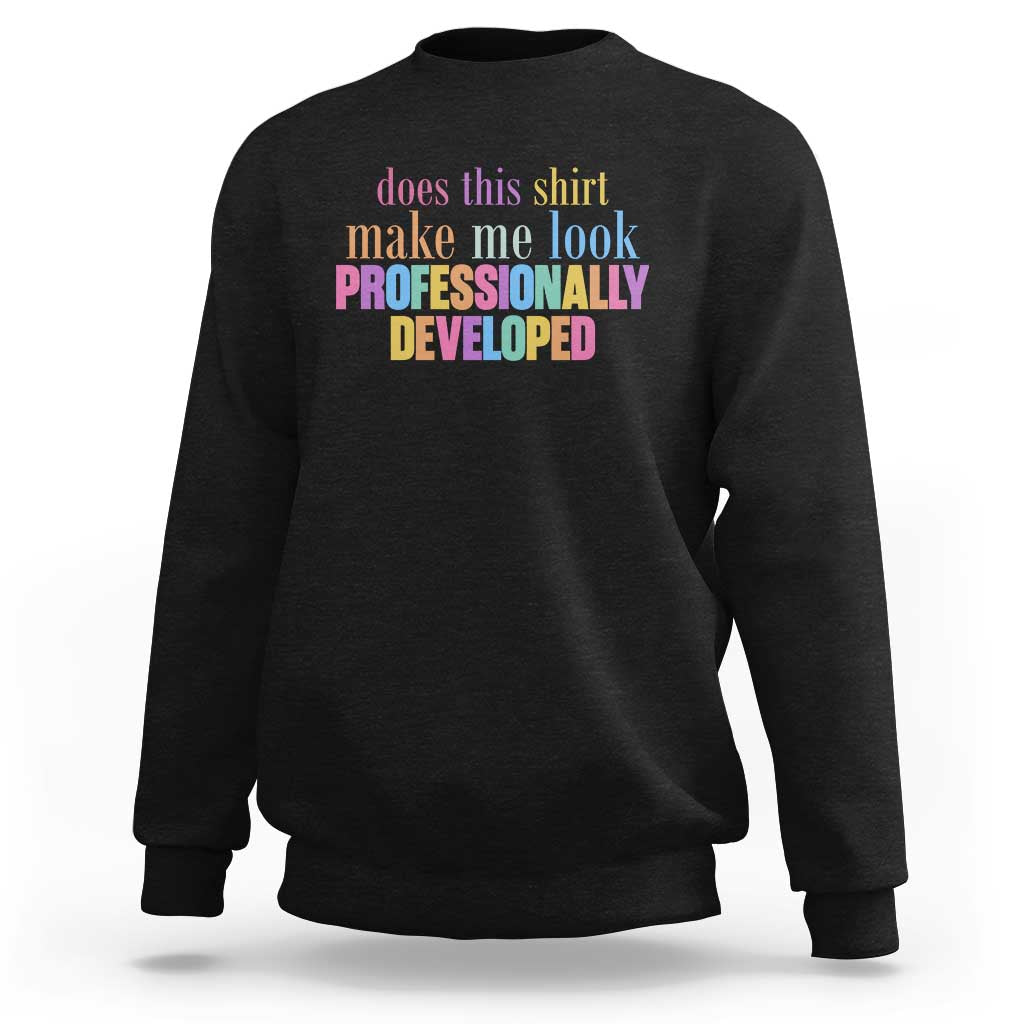 Does This Shirt Make Me Look Professionally Developed Sweatshirt Funny Professional Development Workplace Humor