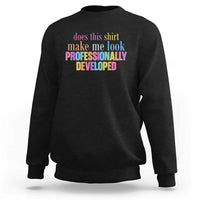 Does This Shirt Make Me Look Professionally Developed Sweatshirt Funny Professional Development Workplace Humor