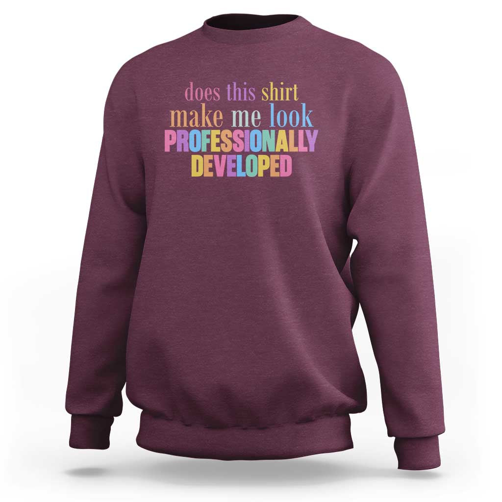 Does This Shirt Make Me Look Professionally Developed Sweatshirt Funny Professional Development Workplace Humor