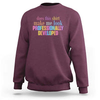Does This Shirt Make Me Look Professionally Developed Sweatshirt Funny Professional Development Workplace Humor