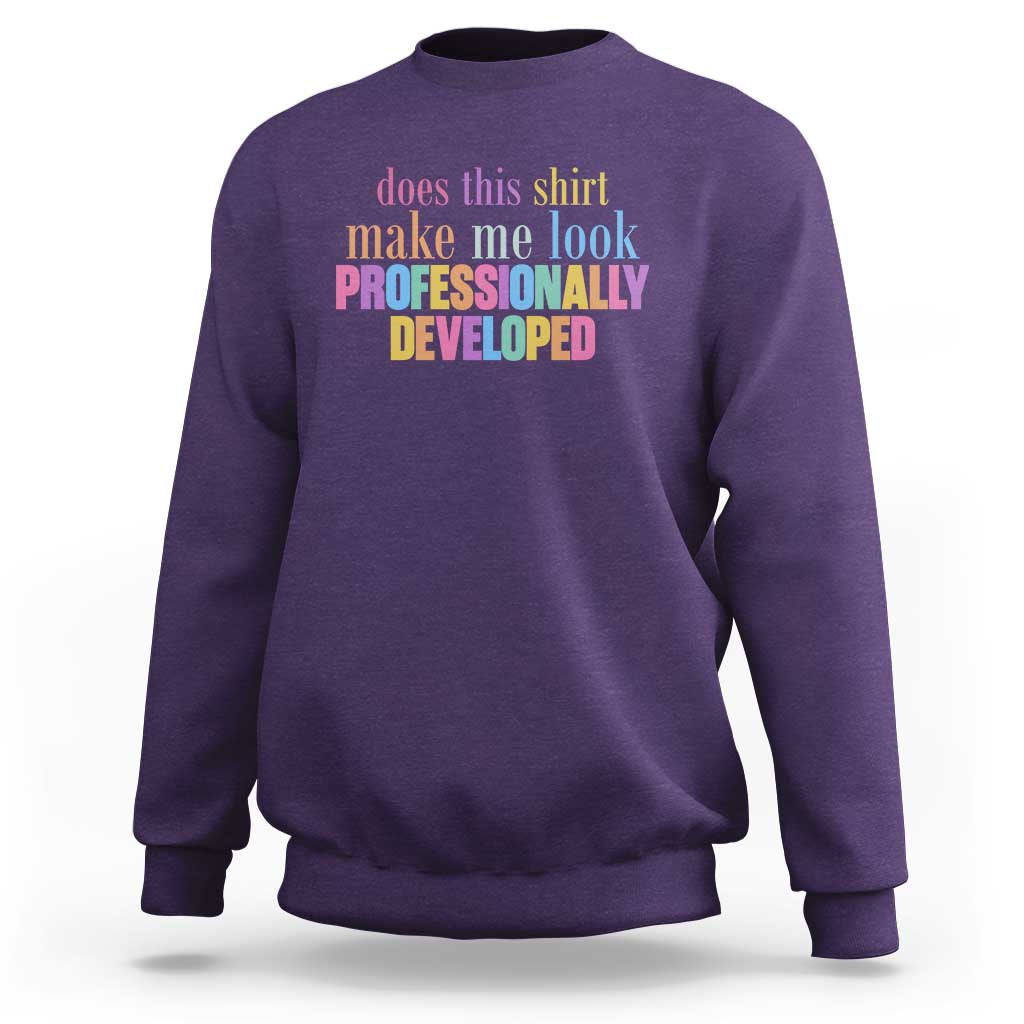 Does This Shirt Make Me Look Professionally Developed Sweatshirt Funny Professional Development Workplace Humor