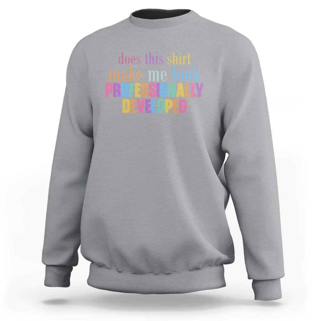 Does This Shirt Make Me Look Professionally Developed Sweatshirt Funny Professional Development Workplace Humor