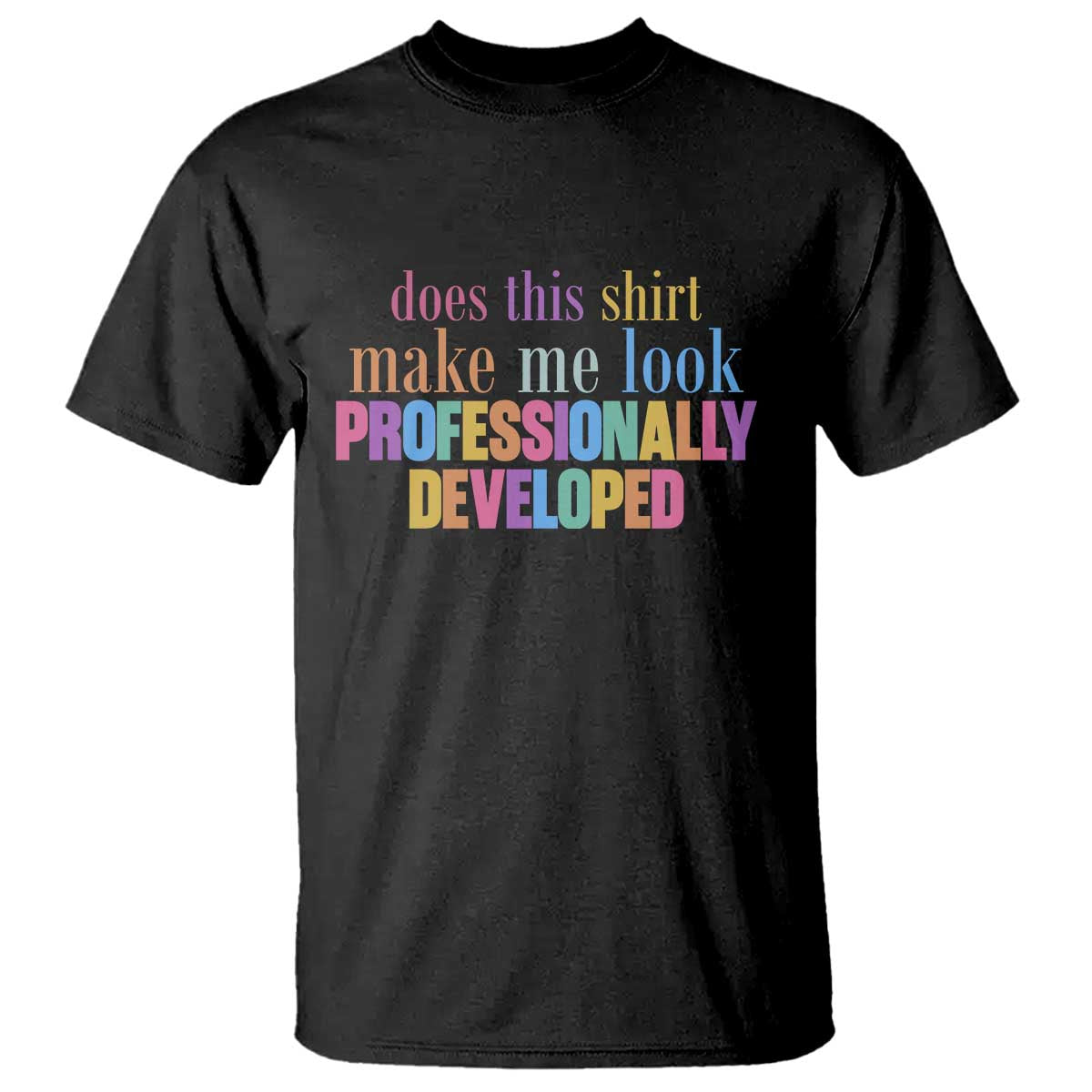 Does This Shirt Make Me Look Professionally Developed T Shirt Funny Professional Development Workplace Humor