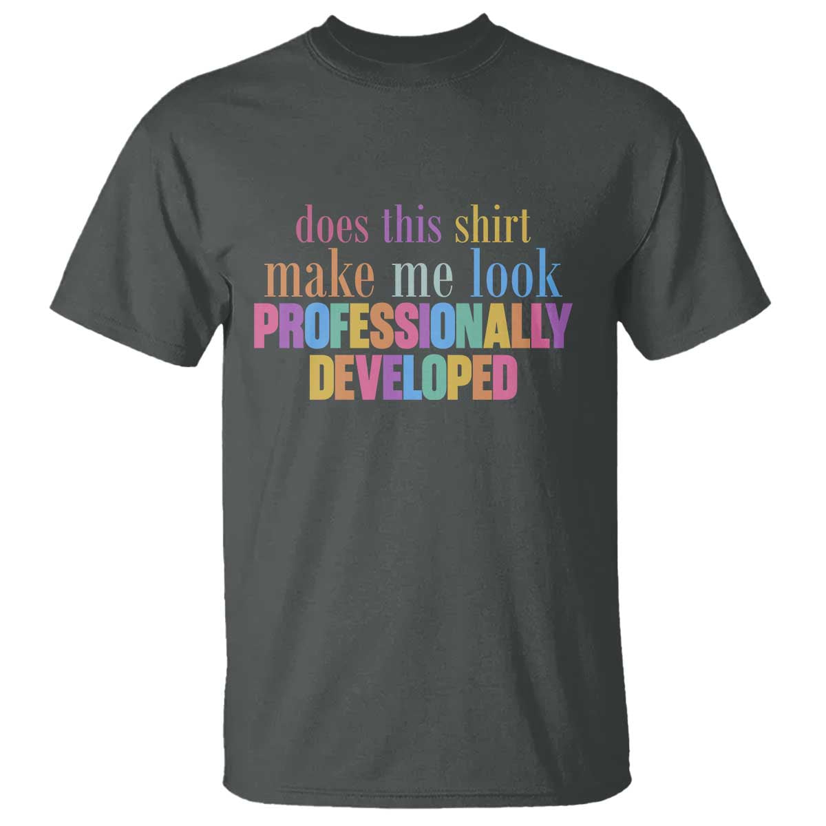 Does This Shirt Make Me Look Professionally Developed T Shirt Funny Professional Development Workplace Humor