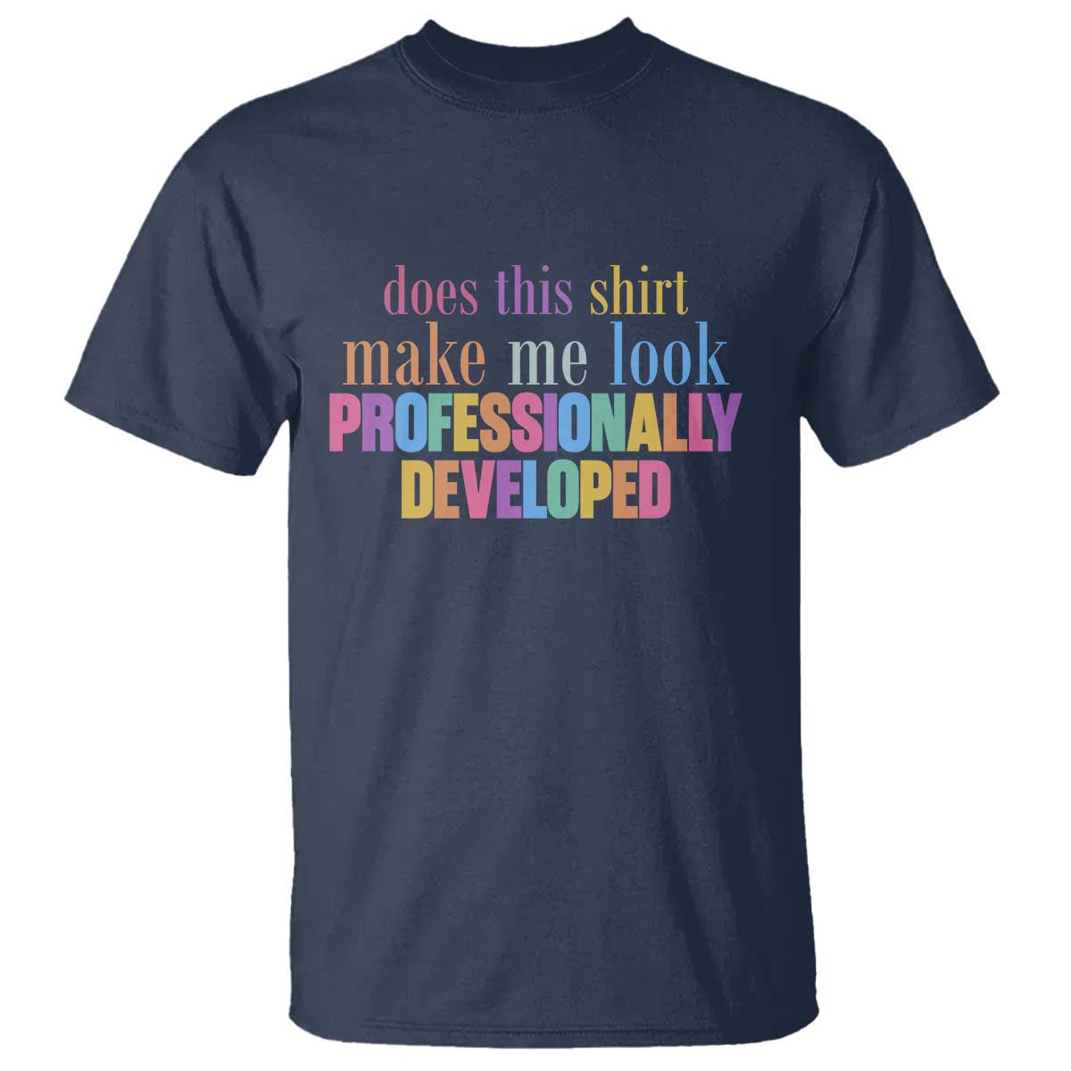 Does This Shirt Make Me Look Professionally Developed T Shirt Funny Professional Development Workplace Humor
