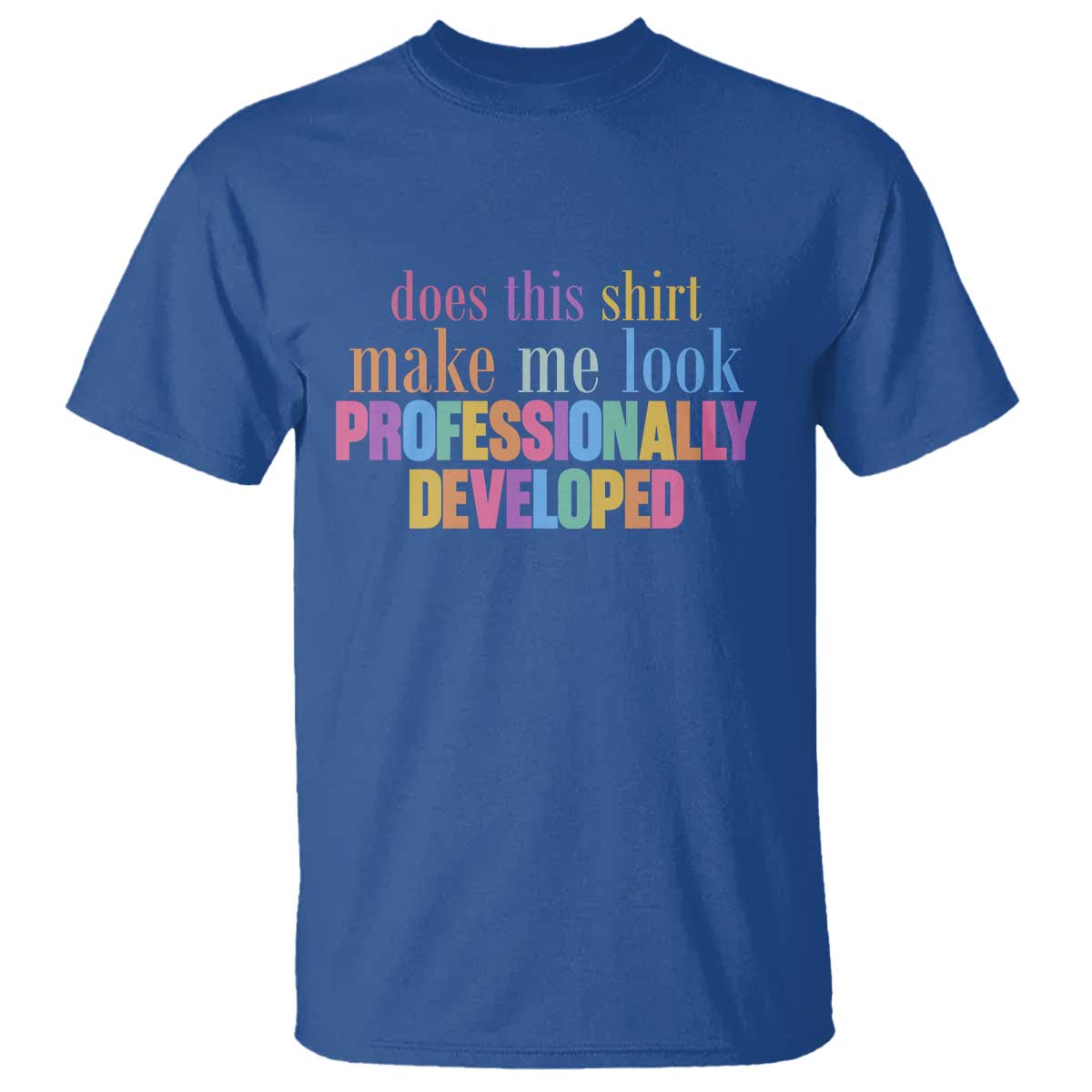 Does This Shirt Make Me Look Professionally Developed T Shirt Funny Professional Development Workplace Humor