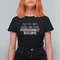 Does This Shirt Make Me Look Professionally Developed T Shirt For Women Funny Professional Development Workplace Humor