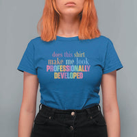 Does This Shirt Make Me Look Professionally Developed T Shirt For Women Funny Professional Development Workplace Humor