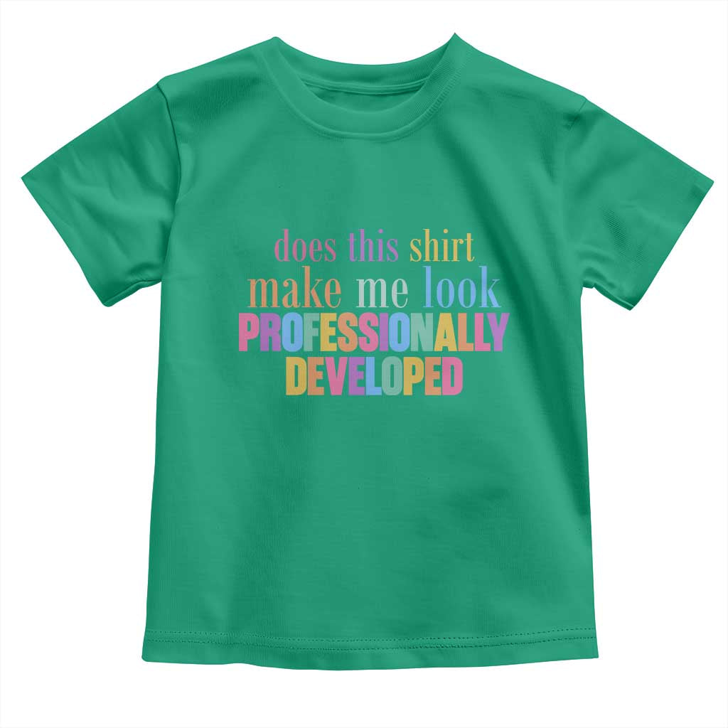 Does This Shirt Make Me Look Professionally Developed Toddler T Shirt Funny Professional Development Workplace Humor