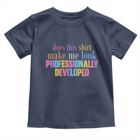 Does This Shirt Make Me Look Professionally Developed Toddler T Shirt Funny Professional Development Workplace Humor