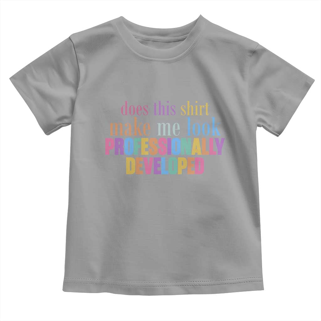 Does This Shirt Make Me Look Professionally Developed Toddler T Shirt Funny Professional Development Workplace Humor