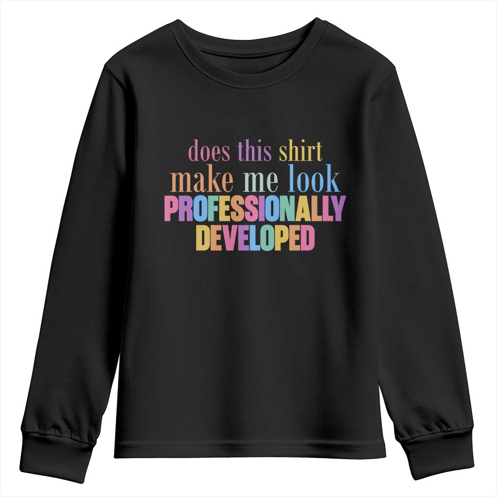 Does This Shirt Make Me Look Professionally Developed Youth Sweatshirt Funny Professional Development Workplace Humor