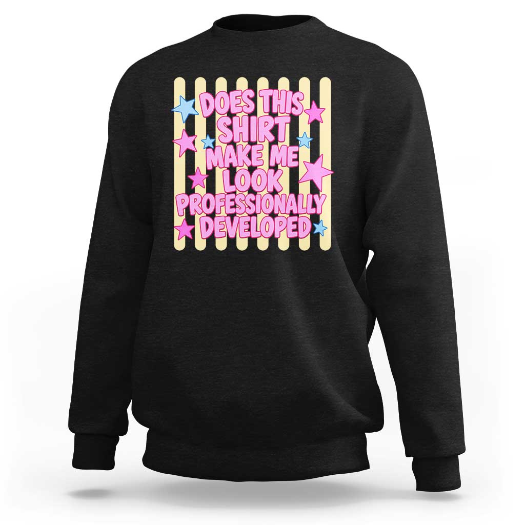 Does This Shirt Make Me Look Professionally Developed Sweatshirt Y2K Retro Stars Funny Professional Development Workplace Humor