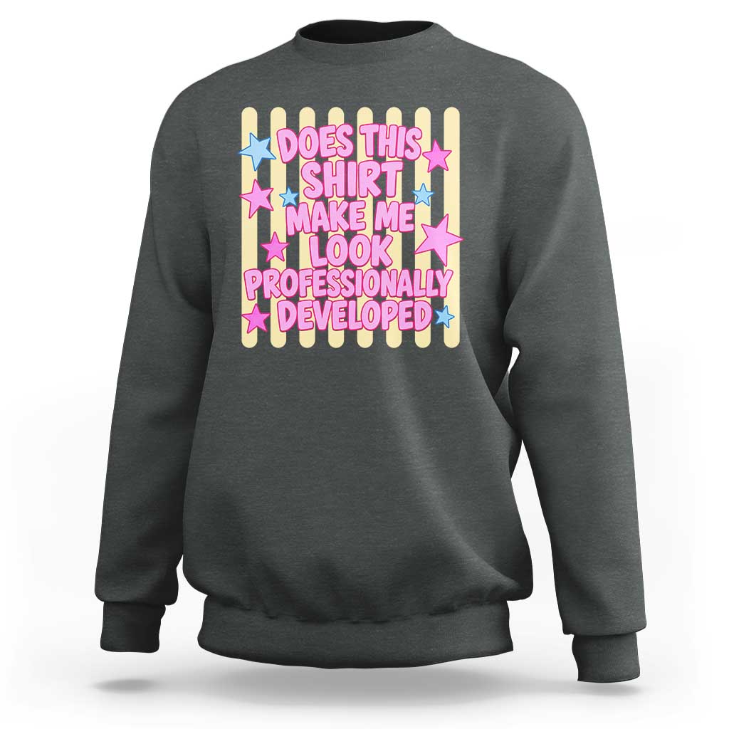 Does This Shirt Make Me Look Professionally Developed Sweatshirt Y2K Retro Stars Funny Professional Development Workplace Humor