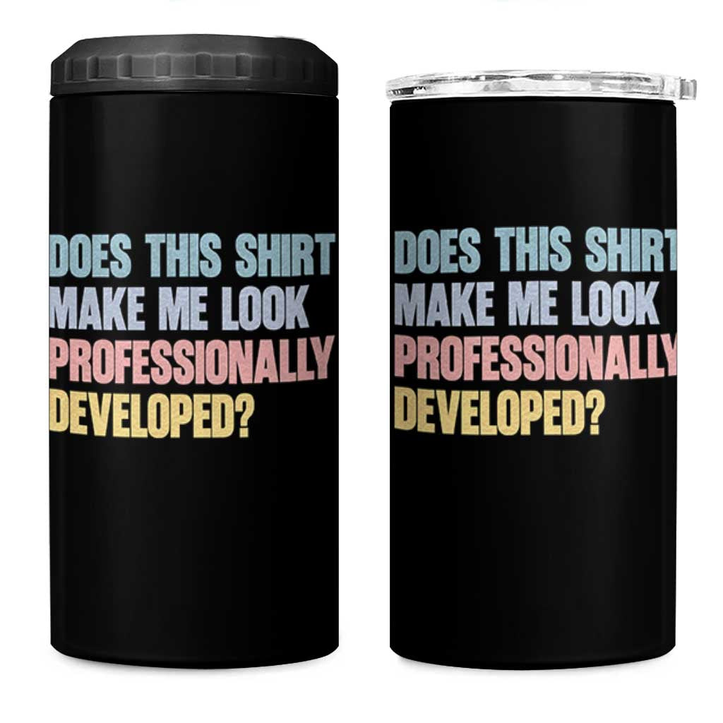 Does This Shirt Make Me Look Professionally Developed 4 in 1 Can Cooler Tumbler Vintage Pastel Funny Professional Development Workplace Humor