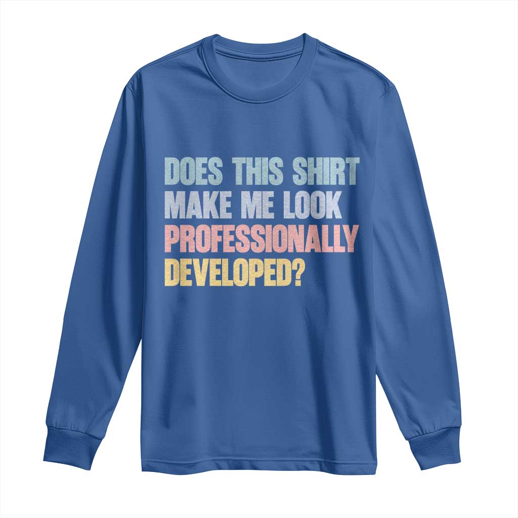 Does This Shirt Make Me Look Professionally Developed Long Sleeve Shirt Vintage Pastel Funny Professional Development Workplace Humor