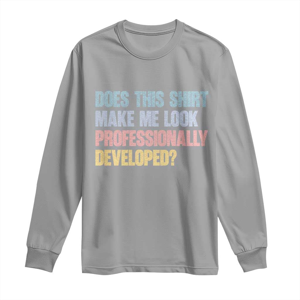 Does This Shirt Make Me Look Professionally Developed Long Sleeve Shirt Vintage Pastel Funny Professional Development Workplace Humor