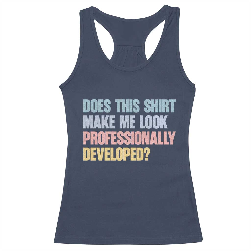 Does This Shirt Make Me Look Professionally Developed Racerback Tank Top Vintage Pastel Funny Professional Development Workplace Humor