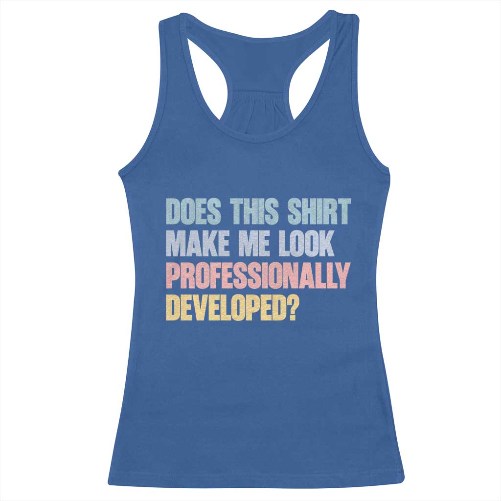 Does This Shirt Make Me Look Professionally Developed Racerback Tank Top Vintage Pastel Funny Professional Development Workplace Humor