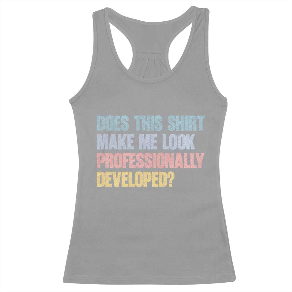 Does This Shirt Make Me Look Professionally Developed Racerback Tank Top Vintage Pastel Funny Professional Development Workplace Humor