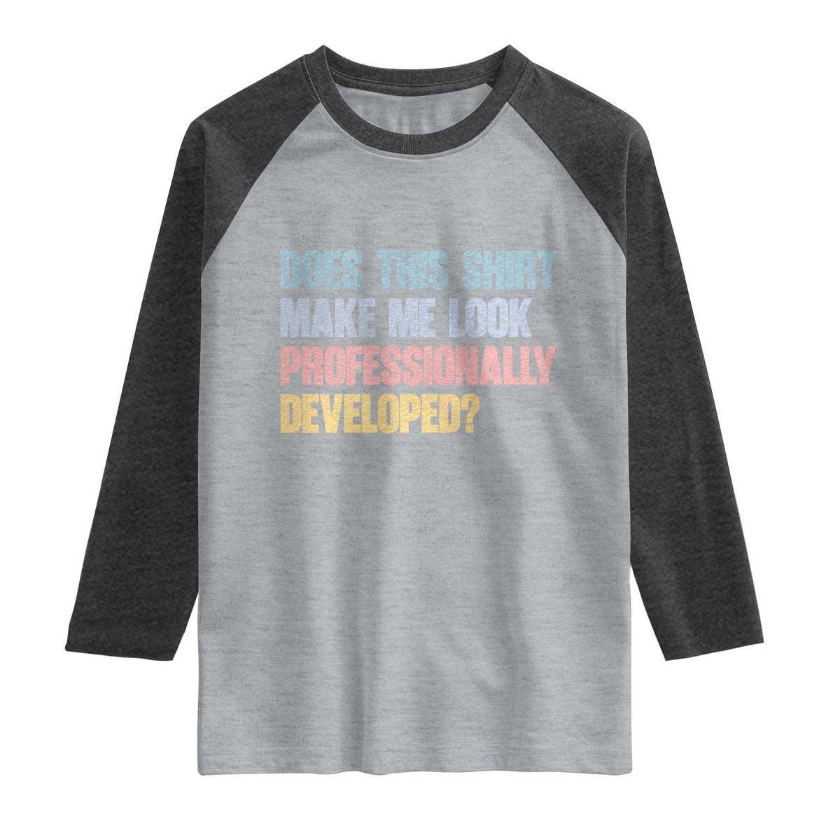 Does This Shirt Make Me Look Professionally Developed Raglan Shirt Vintage Pastel Funny Professional Development Workplace Humor