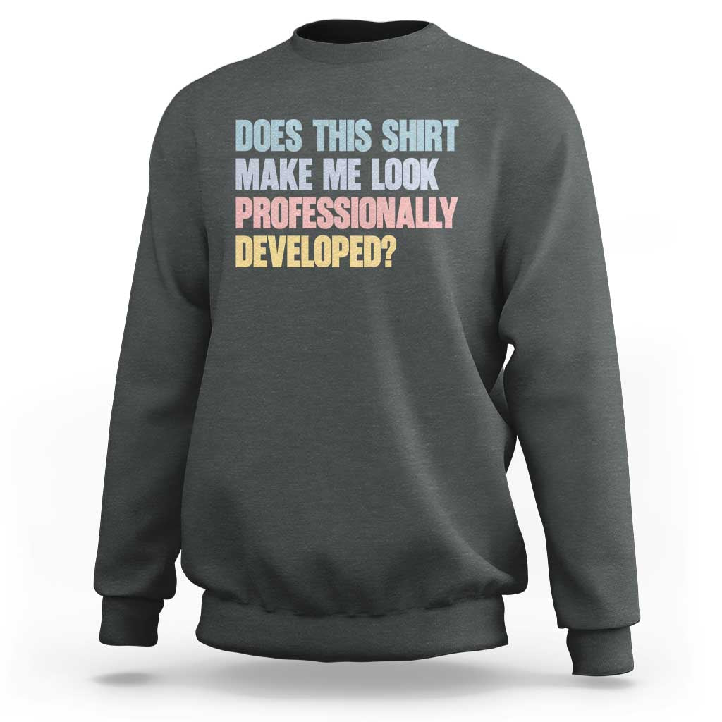 Does This Shirt Make Me Look Professionally Developed Sweatshirt Vintage Pastel Funny Professional Development Workplace Humor