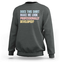 Does This Shirt Make Me Look Professionally Developed Sweatshirt Vintage Pastel Funny Professional Development Workplace Humor