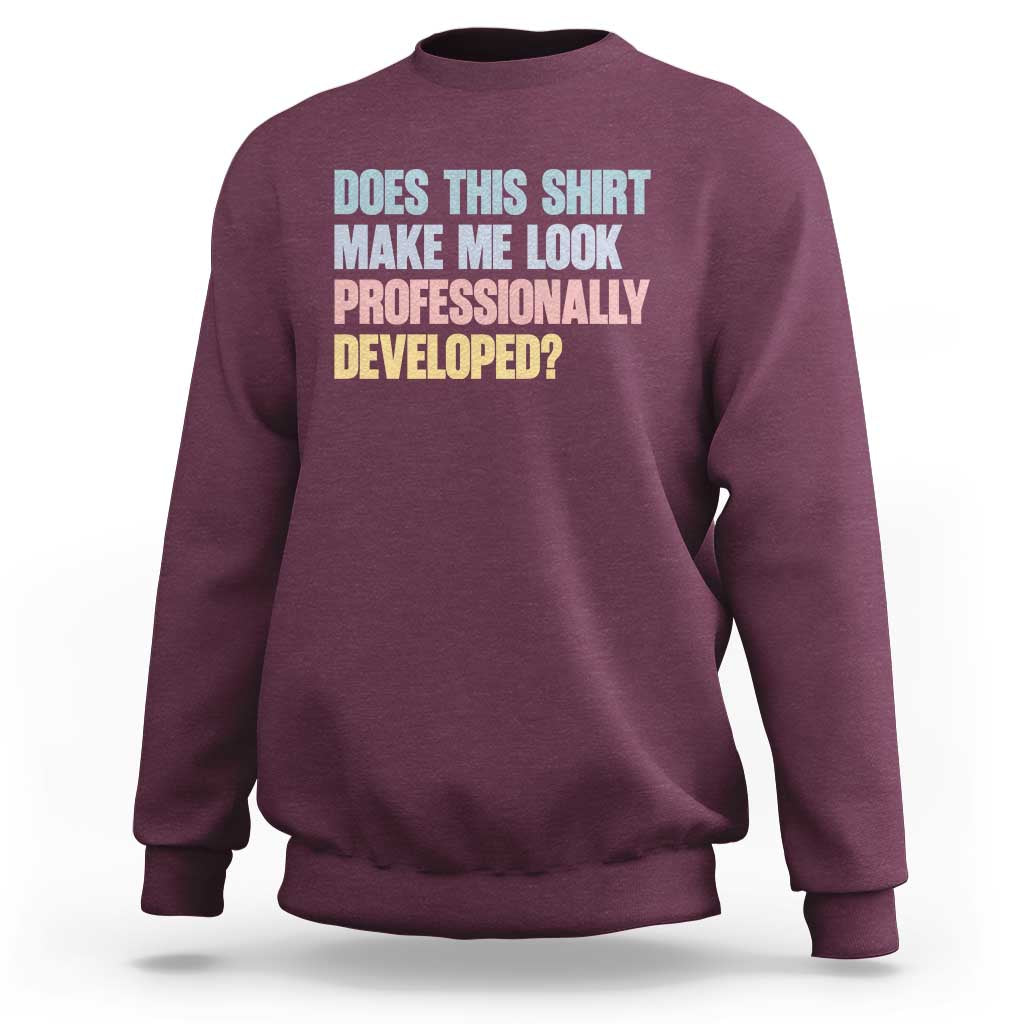Does This Shirt Make Me Look Professionally Developed Sweatshirt Vintage Pastel Funny Professional Development Workplace Humor