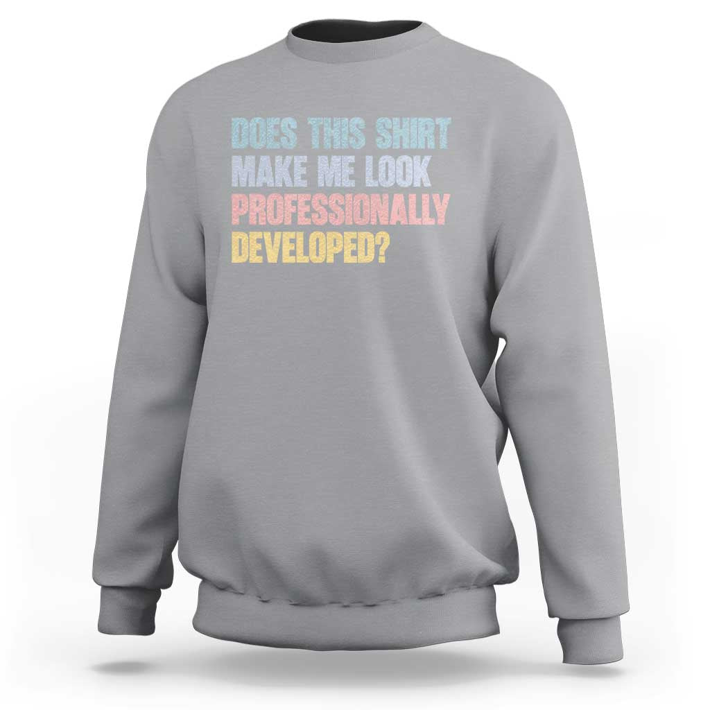 Does This Shirt Make Me Look Professionally Developed Sweatshirt Vintage Pastel Funny Professional Development Workplace Humor