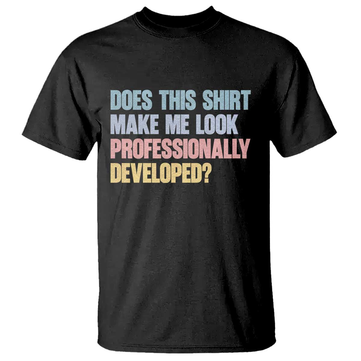 Does This Shirt Make Me Look Professionally Developed T Shirt Vintage Pastel Funny Professional Development Workplace Humor
