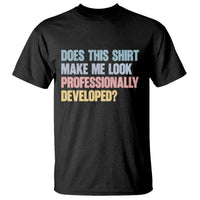 Does This Shirt Make Me Look Professionally Developed T Shirt Vintage Pastel Funny Professional Development Workplace Humor