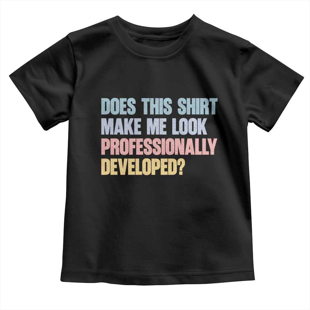 Does This Shirt Make Me Look Professionally Developed Toddler T Shirt Vintage Pastel Funny Professional Development Workplace Humor