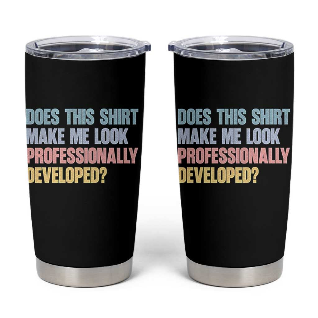 Does This Shirt Make Me Look Professionally Developed Tumbler Cup Vintage Pastel Funny Professional Development Workplace Humor