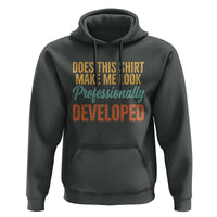 Does This Shirt Make Me Look Professionally Developed Hoodie Retro 70s Cursive Funny Professional Development Workplace Humor