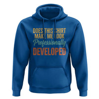 Does This Shirt Make Me Look Professionally Developed Hoodie Retro 70s Cursive Funny Professional Development Workplace Humor