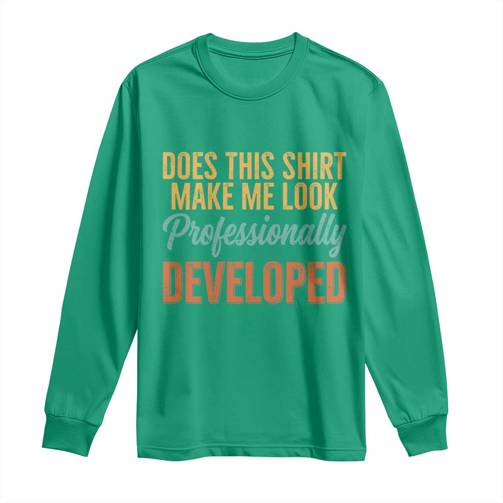 Does This Shirt Make Me Look Professionally Developed Long Sleeve Shirt Retro 70s Cursive Funny Professional Development Workplace Humor