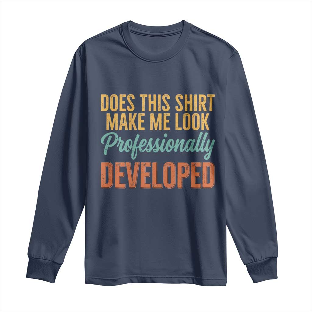 Does This Shirt Make Me Look Professionally Developed Long Sleeve Shirt Retro 70s Cursive Funny Professional Development Workplace Humor