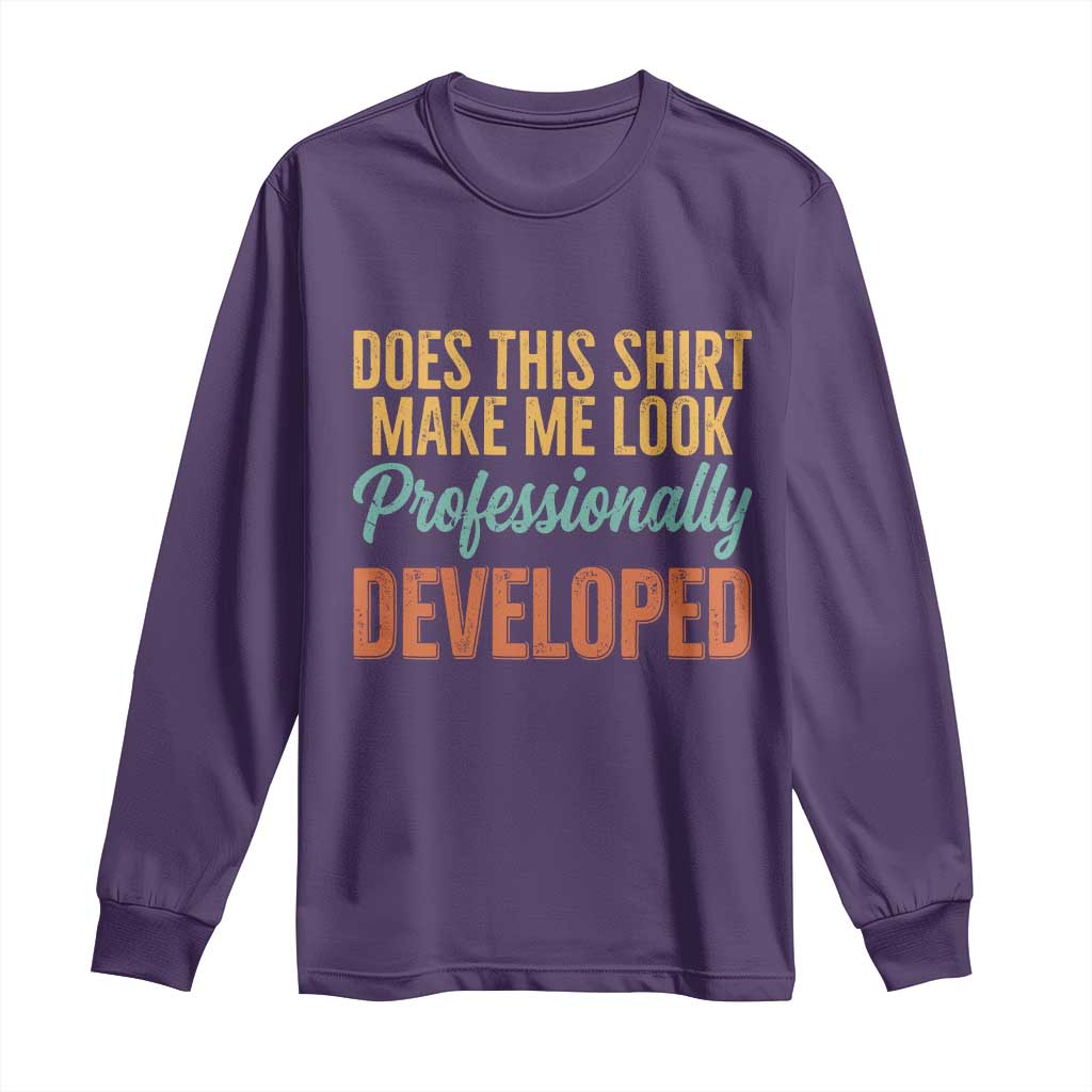 Does This Shirt Make Me Look Professionally Developed Long Sleeve Shirt Retro 70s Cursive Funny Professional Development Workplace Humor
